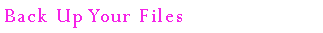 Text Box: Back Up Your Files