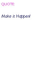 Text Box: QUOTE:Make it Happen!